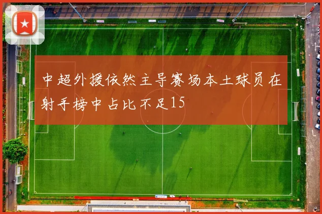 中超外援依然主导赛场本土球员在射手榜中占比不足15